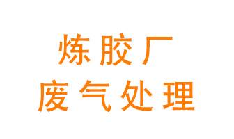 煉膠廠廢氣怎么處理？